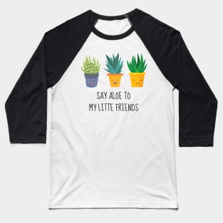 Say Aloe To My Little Friends Baseball T-Shirt